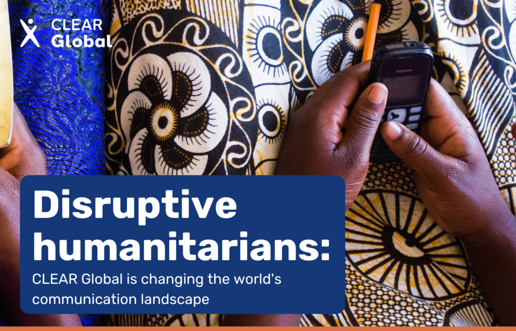 Disruptive humanitarians CLEAR Global is changing the global communication landscape